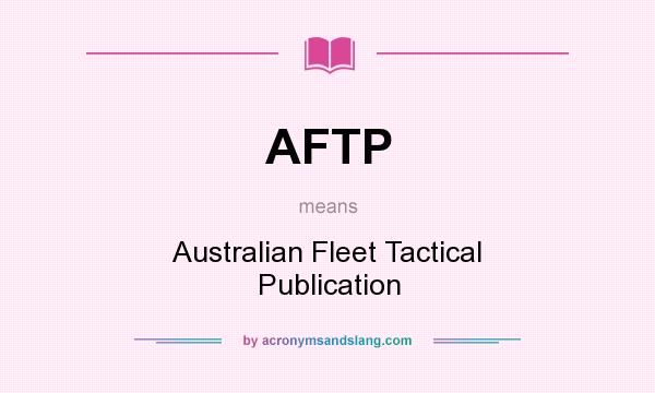 What does AFTP mean? It stands for Australian Fleet Tactical Publication