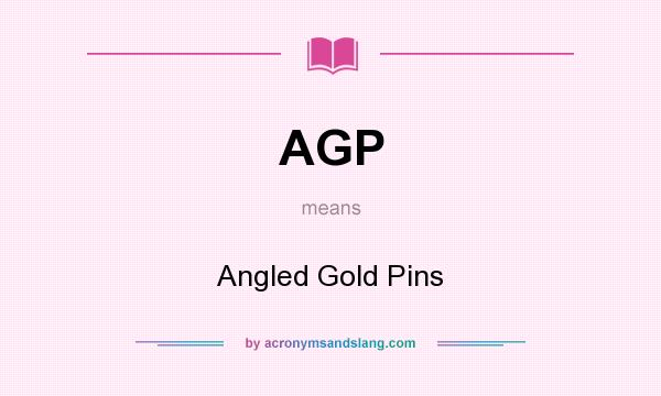 What does AGP mean? It stands for Angled Gold Pins