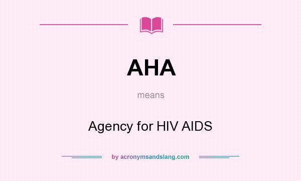 What does AHA mean? It stands for Agency for HIV AIDS