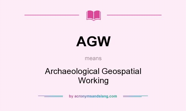 What does AGW mean? It stands for Archaeological Geospatial Working