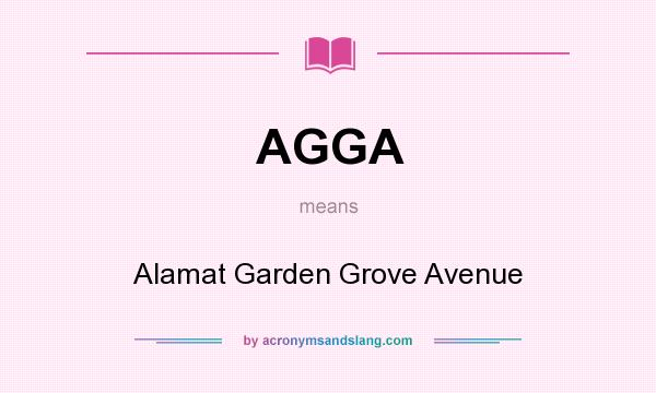 What does AGGA mean? It stands for Alamat Garden Grove Avenue