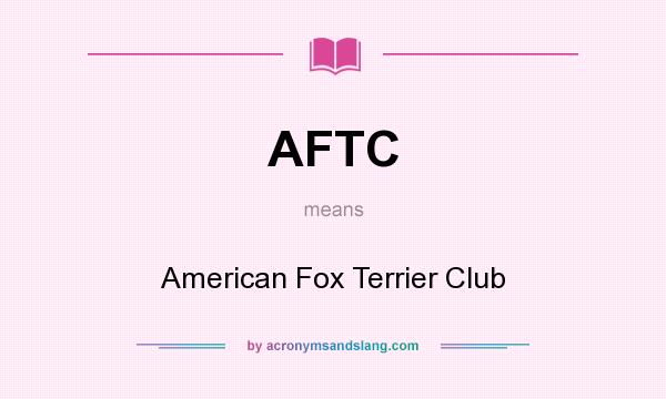 What does AFTC mean? It stands for American Fox Terrier Club