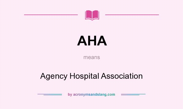 What does AHA mean? It stands for Agency Hospital Association
