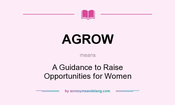 What does AGROW mean? It stands for A Guidance to Raise Opportunities for Women
