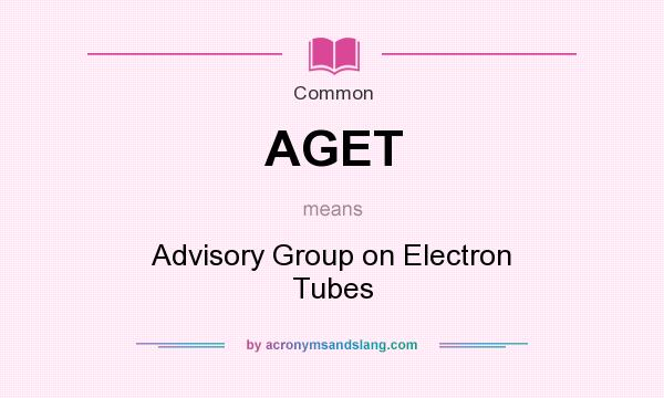 What does AGET mean? It stands for Advisory Group on Electron Tubes