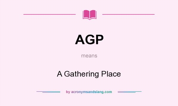 What does AGP mean? It stands for A Gathering Place