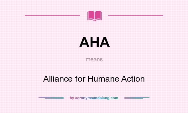 What does AHA mean? It stands for Alliance for Humane Action