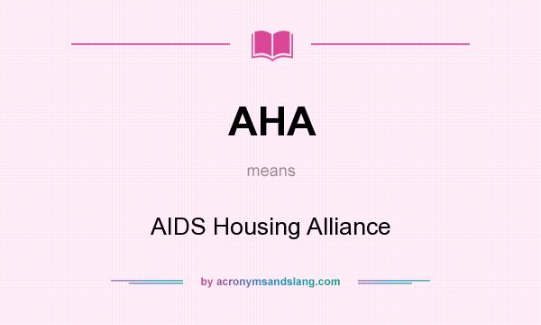 What does AHA mean? It stands for AIDS Housing Alliance