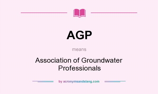 What does AGP mean? It stands for Association of Groundwater Professionals