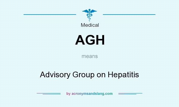 What does AGH mean? It stands for Advisory Group on Hepatitis