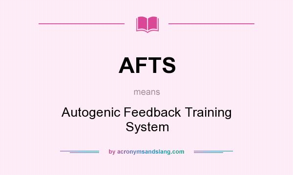 What does AFTS mean? It stands for Autogenic Feedback Training System