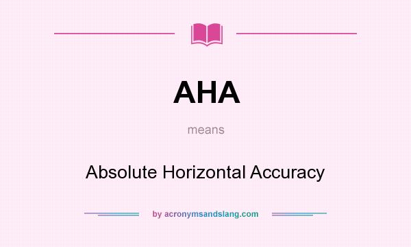 What does AHA mean? It stands for Absolute Horizontal Accuracy