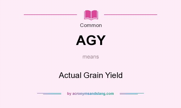 What does AGY mean? It stands for Actual Grain Yield