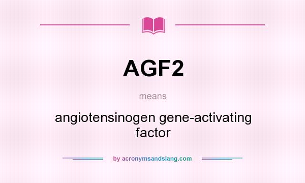 What does AGF2 mean? It stands for angiotensinogen gene-activating factor