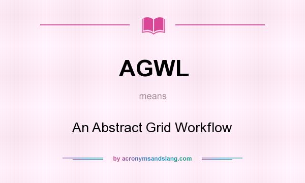 What does AGWL mean? It stands for An Abstract Grid Workflow