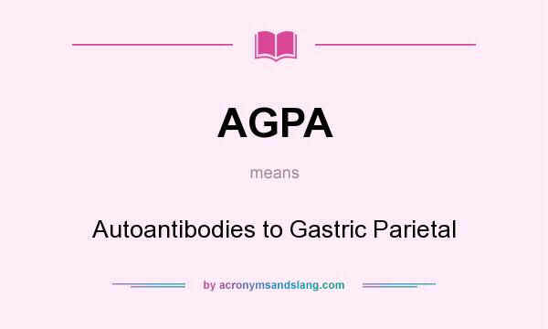 What does AGPA mean? It stands for Autoantibodies to Gastric Parietal