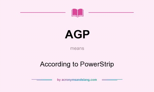 What does AGP mean? It stands for According to PowerStrip