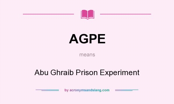 What does AGPE mean? It stands for Abu Ghraib Prison Experiment