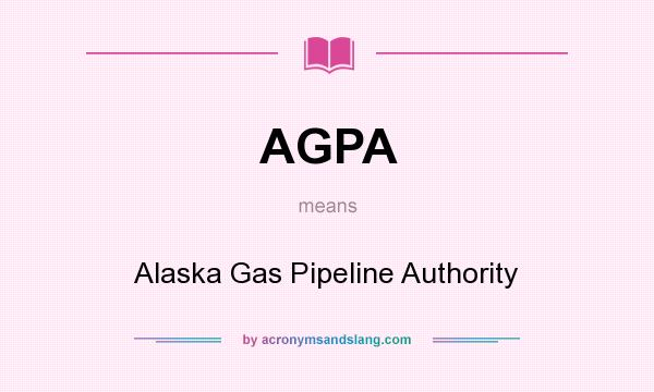 What does AGPA mean? It stands for Alaska Gas Pipeline Authority