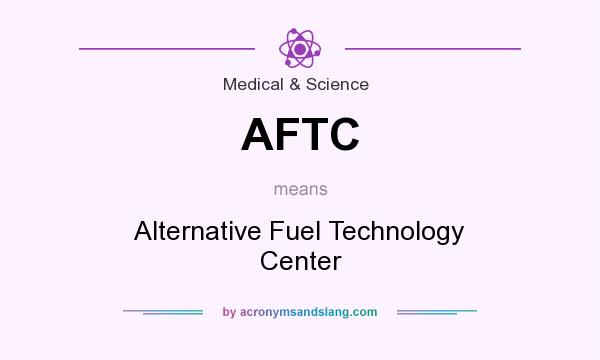 What does AFTC mean? It stands for Alternative Fuel Technology Center