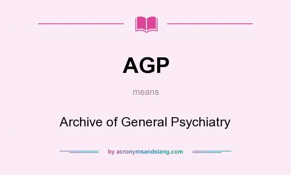 What does AGP mean? It stands for Archive of General Psychiatry