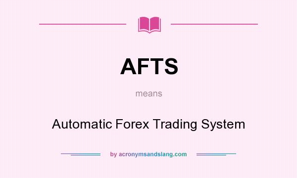 What does AFTS mean? It stands for Automatic Forex Trading System