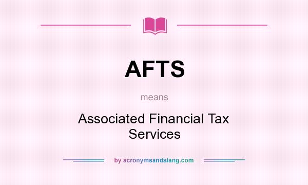 What does AFTS mean? It stands for Associated Financial Tax Services