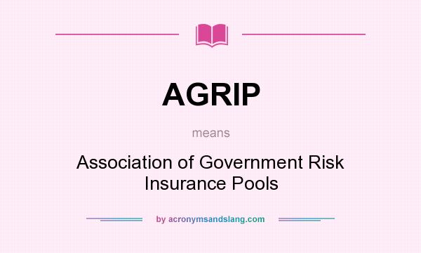 What does AGRIP mean? It stands for Association of Government Risk Insurance Pools