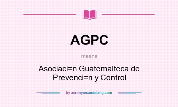 What does AGPC mean? It stands for Asociaci=n Guatemalteca de Prevenci=n y Control