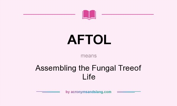 What does AFTOL mean? It stands for Assembling the Fungal Treeof Life
