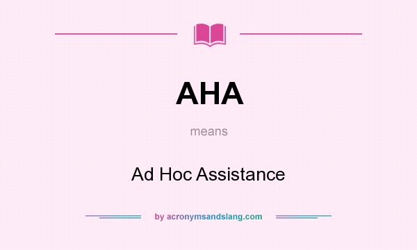 What does AHA mean? It stands for Ad Hoc Assistance
