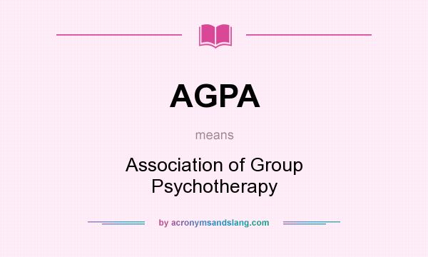 What does AGPA mean? It stands for Association of Group Psychotherapy