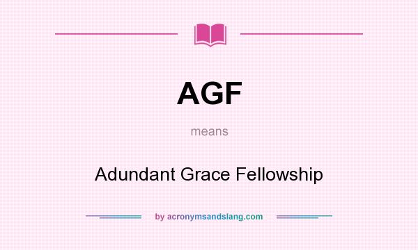 What does AGF mean? It stands for Adundant Grace Fellowship