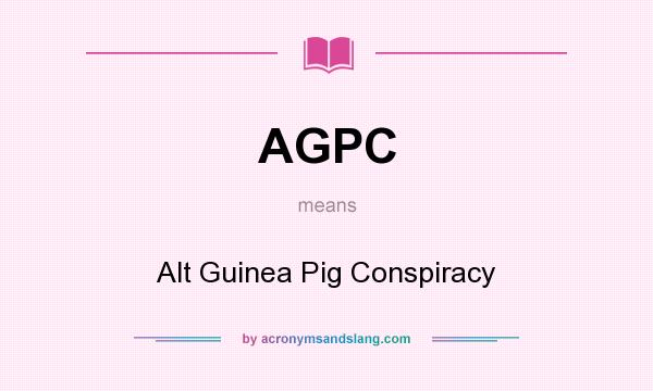 What does AGPC mean? It stands for Alt Guinea Pig Conspiracy