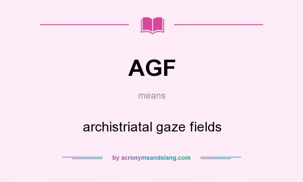 What does AGF mean? It stands for archistriatal gaze fields