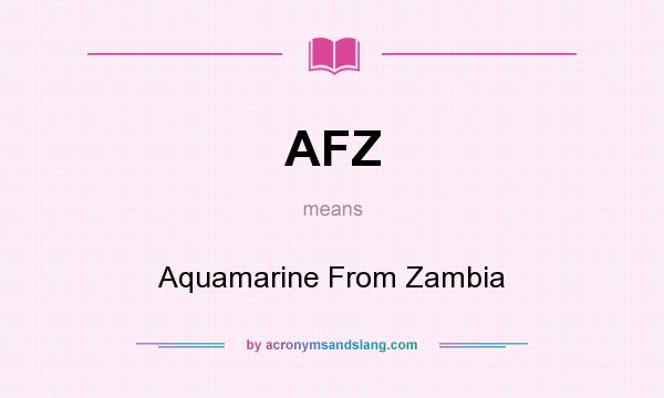 What does AFZ mean? It stands for Aquamarine From Zambia