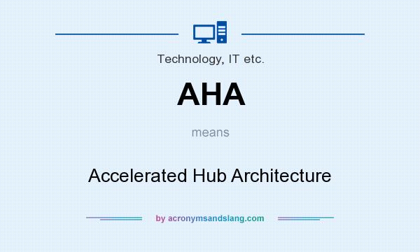 What does AHA mean? It stands for Accelerated Hub Architecture