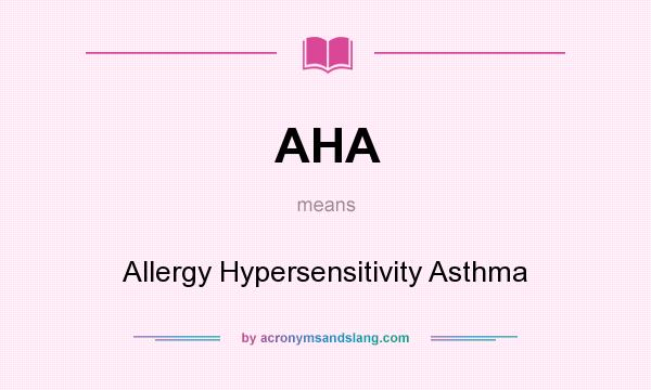 What does AHA mean? It stands for Allergy Hypersensitivity Asthma