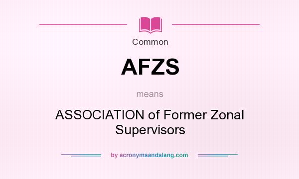 What does AFZS mean? It stands for ASSOCIATION of Former Zonal Supervisors