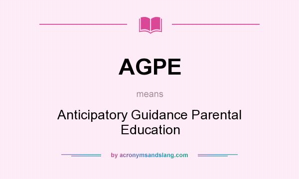 What does AGPE mean? It stands for Anticipatory Guidance Parental Education