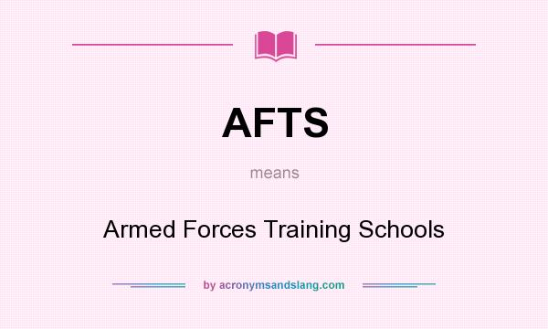 What does AFTS mean? It stands for Armed Forces Training Schools