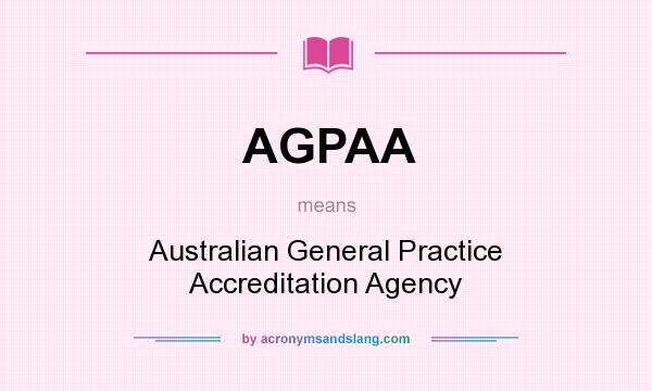 What does AGPAA mean? It stands for Australian General Practice Accreditation Agency
