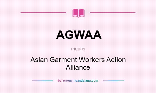 What does AGWAA mean? It stands for Asian Garment Workers Action Alliance