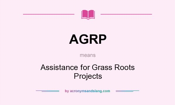 What does AGRP mean? It stands for Assistance for Grass Roots Projects