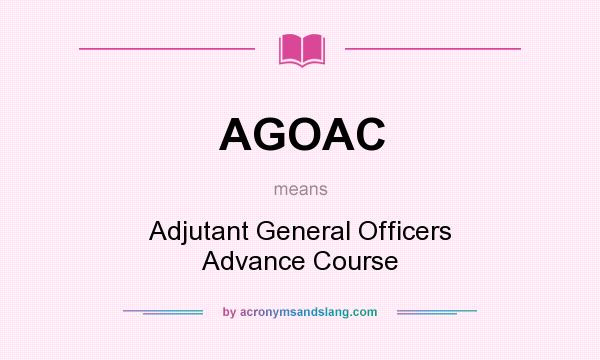 What does AGOAC mean? It stands for Adjutant General Officers Advance Course