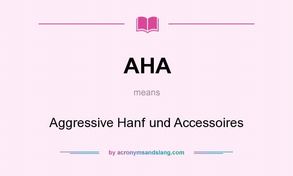 What does AHA mean? It stands for Aggressive Hanf und Accessoires