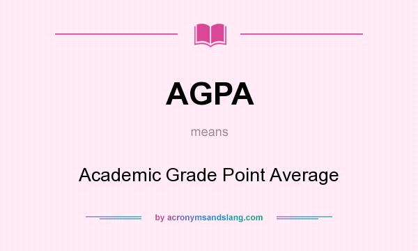 What does AGPA mean? It stands for Academic Grade Point Average
