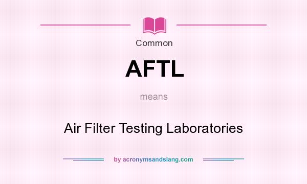 What does AFTL mean? It stands for Air Filter Testing Laboratories