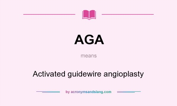 What does AGA mean? It stands for Activated guidewire angioplasty
