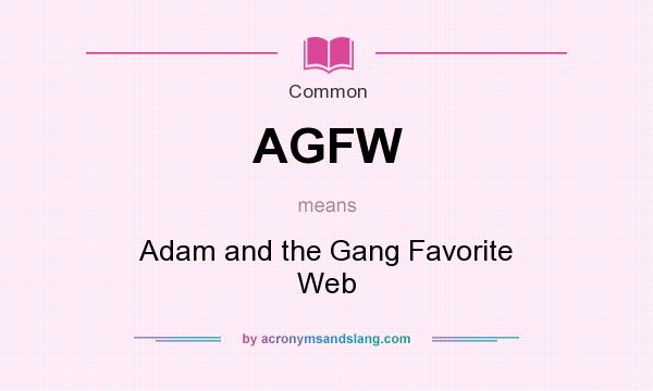 What does AGFW mean? It stands for Adam and the Gang Favorite Web